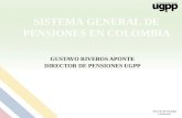 Dirección de Estrategia y Evaluación GUSTAVO RIVEROS APONTE DIRECTOR DE PENSIONES UGPP SISTEMA GENERAL DE PENSIONES EN COLOMBIA.