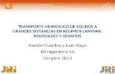 TRANSPORTE HIDRAULICO DE SOLIDOS A GRANDES DISTANCIAS EN REGIMEN LAMINAR: NOVEDADES Y DESAFIOS Ramón Fuentes y Juan Rayo JRI Ingeniería SA Octubre 2013.