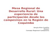 Mesa Regional de Desarrollo Rural: Una experiencia de participación desde los campesinos en la Región de Coquimbo Sergio Ríos Castillo Asesor Consejo Regional.