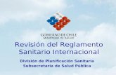 Revisión del Reglamento Sanitario Internacional División de Planificación Sanitaria Subsecretaría de Salud Pública.