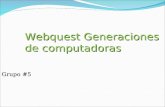 Webquest Generaciones de computadoras Grupo #5. Instrucciones  Harás un Webquest, para contestar varias preguntas sobre las diferentes generaciones de.