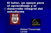 El tutor, un apoyo para el aprendizaje y el desarrollo integral del estudiante Rafael Trovamala Landa.