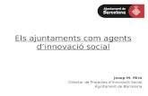Josep M. Miró Director de Projectes d’Innovació Social Ajuntament de Barcelona Els ajuntaments com agents d’innovació social.