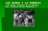 LOS NINOS Y LA POBREZA “Los niños: Víctimas de la pobreza” Por: Profesor Héctor Melgarejo S.