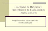 I Jornadas de Difusión y Presentación de Evaluaciones Internacionales Aragón en las Evaluaciones Internacionales.