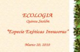ECOLOGIA Quinta Sesión “Especie Exóticas Invasoras” Marzo 20, 2010.