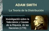 ADAM SMITH Investigación sobre la Naturaleza y Causas de la Riqueza de las Naciones (1776) La Teoría de la Distribución.