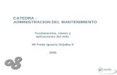 CATEDRA : ADMINISTRACION DEL MANTENIMIENTO Fundamentos, clases y aplicaciones del mtto IM Fredy Ignacio Grijalba S 2009.