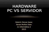 Katerin Henao Isaza Karen Muñoz Ossa 11 Informática 2 2013 HARDWARE PC VS SERVIDOR.
