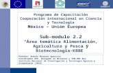 Programa de Capacitación Cooperación internacional en Ciencia y Tecnología México – Unión Europea Sub-modulo 2.2 “Área temática Alimentación, Agricultura.