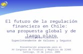 El futuro de la regulación financiera en Chile: una propuesta global y de largo plazo Guillermo Larrain Superintendente de Valores y Seguros Presentación.
