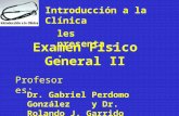 Introducción a la Clínica Examen Físico General II les presenta... Profesores: Dr. Gabriel Perdomo González y Dr. Rolando J. Garrido García.