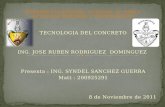 TECNOLOGIA DEL CONCRETO ING. JOSE RUBEN RODRIGUEZ DOMINGUEZ Presenta : ING. SYNDEL SANCHEZ GUERRA Matt : 200925291 8 de Noviembre de 2011.