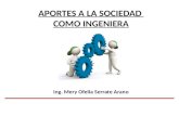 APORTES A LA SOCIEDAD COMO INGENIERA Ing. Mery Ofelia Serrate Arano.