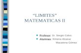 “LIMITES” MATEMATICAS II n Profesor: Sr. Sergio Calvo. n Alumnas: Ximena Alcaraz Macarena Gómez.