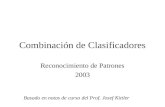 Combinación de Clasificadores Reconocimiento de Patrones 2003 Basado en notas de curso del Prof. Josef Kittler.
