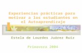 Experiencias prácticas para motivar a los estudiantes en el Autoaprendizaje Estela de Lourdes Juárez Ruiz Primavera 2004.