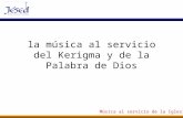 Música al servicio de la Iglesia la música al servicio del Kerigma y de la Palabra de Dios.