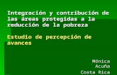 Integración y contribución de las áreas protegidas a la reducción de la pobreza Estudio de percepción de avances Mónica Acuña Costa Rica.