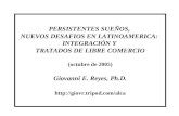PERSISTENTES SUEÑOS, NUEVOS DESAFIOS EN LATINOAMERICA: INTEGRACIÓN Y TRATADOS DE LIBRE COMERCIO (octubre de 2005) Giovanni E. Reyes, Ph.D. .