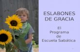 1 ESLABONES DE GRACIA El Programa de Escuela Sabática.