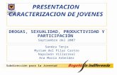 Subdirección para la Juventud PRESENTACION CARACTERIZACION DE JOVENES DROGAS, SEXUALIDAD, PRODUCTIVIDAD Y PARTICIPACIÓN Septiembre del 2007 Sandra Tenjo.