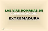 LAS VÍAS ROMANAS DE LAS VÍAS ROMANAS DE COMUNICACIÓN: EXTREMADURA ©Mario del Río González.