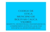 1 CODIGO DE ETICA MUNCIPIO DE BOLIVAR CAUCA VALORES RESPETO- HONESTIDAD-TRANSPARENCIA COMPROMISO-JUSTICIA-LEALTAD EFICIENCIA-RESPONSABILIDAD.