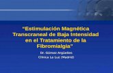 “Estimulación Magnética Transcraneal de Baja Intensidad en el Tratamiento de la Fibromialgia” Dr. Gómez Argüelles Clínica La Luz (Madrid)