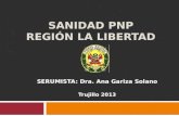 SANIDAD PNP REGIÓN LA LIBERTAD SERUMISTA: Dra. Ana Gariza Solano Trujillo 2013.
