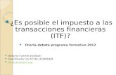 ¿Es posible el impuesto a las transacciones financieras (ITF)? Charla-debate programa formativo 2012 Antonio Fuertes Esteban Coordinador de ATTAC ACORDEM.