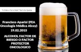 ALCOHOL FACTOR DE RIESGO O FACTOR PROTECTOR ONCOLOGICO Francisco Aparisi (FEA Oncología Médica Alcoy) 19.02.2015.
