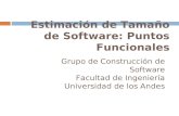 Estimación de Tamaño de Software: Puntos Funcionales Grupo de Construcción de Software Facultad de Ingeniería Universidad de los Andes.