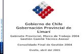 Gobierno de Chile Gobernación Provincial de Limarí GOBERNACIÓN PROVINCIAL DE LIMARÍ Gabinete Provincial, Marco de Trabajo 2004 Gestión Comité Técnico Asesor.