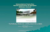 © 2004 Biblioteca General - RUM Universidad de Puerto Rico Recinto Universitario de Mayagüez Biblioteca General TUTORIAL PARA EL CATALOGO EN LINEA PREPARADO.