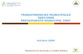TRANSFERENCIAS MUNICIPALES 2005/2008 PRESUPUESTO MUNICIPAL 2007 Octubre 2008 Ministerio de Hacienda y Crédito Público.