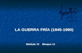 LA GUERRA FRÍA (1945-1990) Módulo VI Bloque 11. DEFINICIÓN DE GUERRA FRÍA  LA GUERRA FRÍA es el enfrentamiento entre las dos superpotencias mundiales.