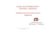 CANAL DE DISTRIBUCIÓN Y GESTIÓN LOGÍSTICA Cátedra de Economía Local y Regional 1 Rovira i Virgili. Canal de distribución y gestión logística.