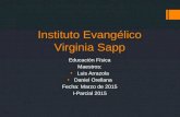 Instituto Evangélico Virginia Sapp Educación Física Maestros: Luis Arrazola Daniel Orellana Fecha: Marzo de 2015 I-Parcial 2015.