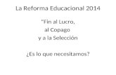 La Reforma Educacional 2014 “Fin al Lucro, al Copago y a la Selección ¿Es lo que necesitamos?