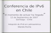 Conferencia de IPv6 en Chile “ El momento de actuar ha llegado ” 12 de Septiembre de 2007 Santiago - Chile Adopción de IPv6 en Latinoamérica Mariela Rocha.