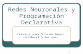 1 Redes Neuronales y Programación Declarativa Francisco Jesús Fernández Burgos José Manuel Cortés López.
