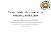 Taller diseño de mezclas de concreto hidráulico Instituto Tecnológico de Tepic Academia y Departamento de Ingeniería Civil Grupo de Trabajo en Concreto.