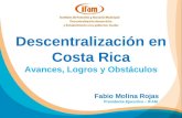 Descentralización en Costa Rica Avances, Logros y Obstáculos Fabio Molina Rojas Presidente Ejecutivo – IFAM.
