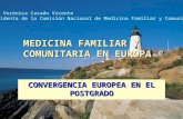 MEDICINA FAMILIAR Y COMUNITARIA EN EUROPA CONVERGENCIA EUROPEA EN EL POSTGRADO Dra. Verónica Casado Vicente Presidenta de la Comisión Nacional de Medicina.