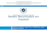 Redes Neuronales en Haskell Antonio Claros, Juan Fco. Gutiérrez, Juan Miguel Muñoz UNIVERSIDAD DE MÁLAGA ESCUELA TÉCNICA SUPERIOR DE INGENIERÍA INFORMÁTICA.