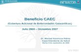 Beneficio CAEC (Cobertura Adicional de Enfermedades Catastróficas) Julio 2000 – Diciembre 2007 Dr. Manuel Inostroza Palma Superintendente de Salud Martes.