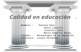 Calidad en educación. Nombres : Paulina Díaz Adela Lassalle Joseline Soto María Angélica Reyes. Cátedra : Metodología de la educación Profesora:Lorena.