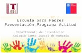 Escuela para Padres Presentación Programa Actitud Departamento de Orientación Colegio Santa Isabel de Hungría 2012.