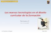 Las nuevas tecnologías en el diseño curricular de la formación Semana 2 15 y 17 oct-2007 Las TIC aplicadas a la Pedagogía Miguel Muñoz.